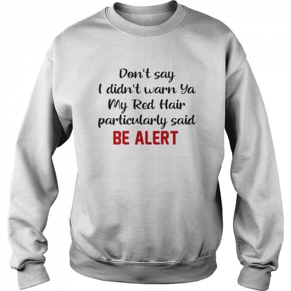 Tops - Dont Say I Didnt Warn Ya My Red Hair Particulary Said Be Alert Sweatshirt